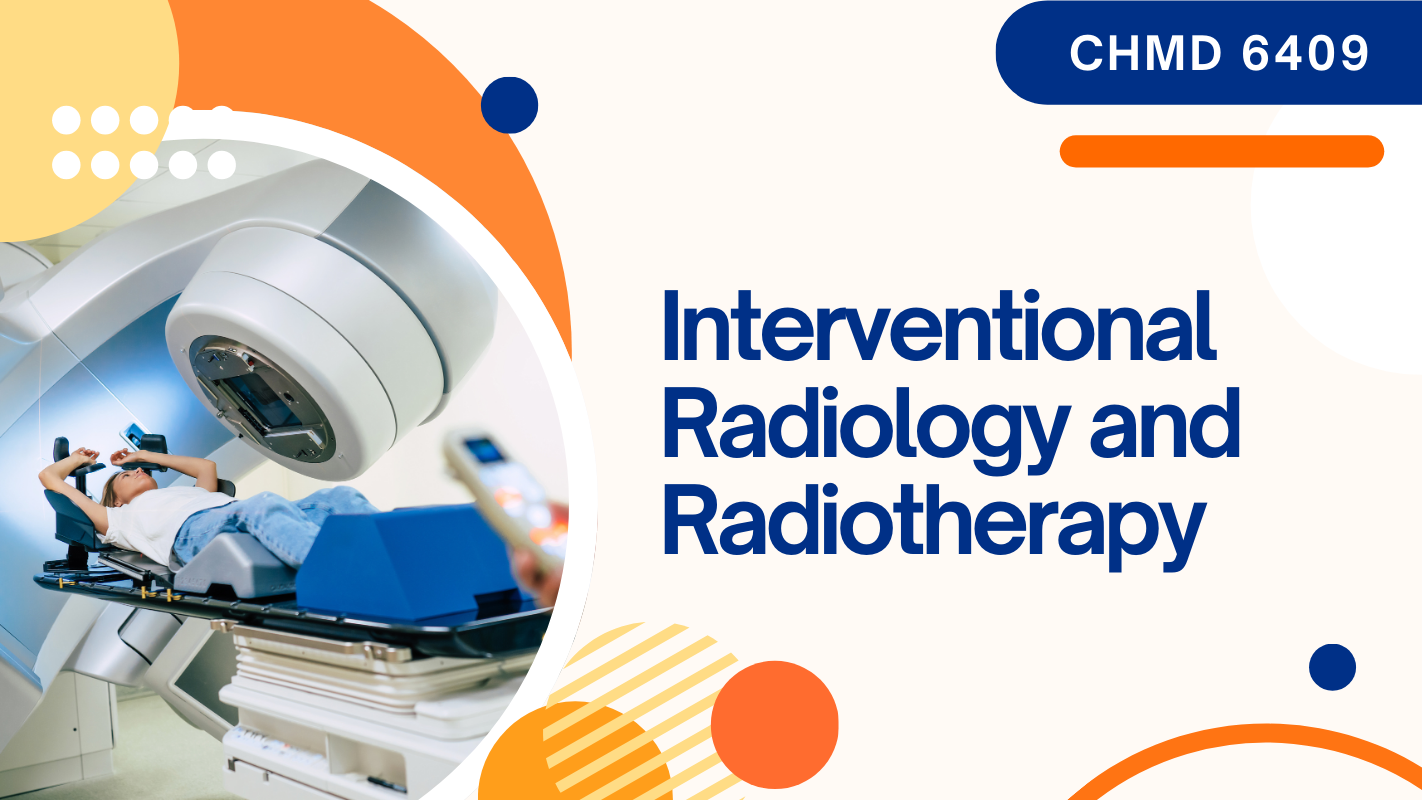 CHMD	6409 Interventional Radiology and Radiotherapy